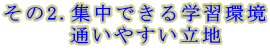 その2.集中できる学習環境 　　　通いやすい立地